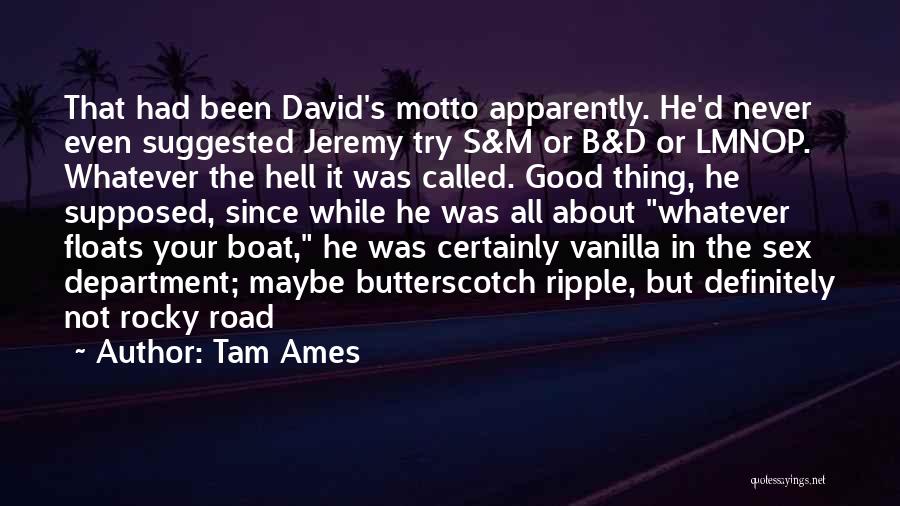 Tam Ames Quotes: That Had Been David's Motto Apparently. He'd Never Even Suggested Jeremy Try S&m Or B&d Or Lmnop. Whatever The Hell