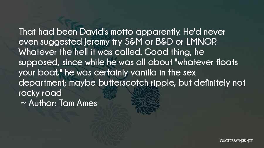 Tam Ames Quotes: That Had Been David's Motto Apparently. He'd Never Even Suggested Jeremy Try S&m Or B&d Or Lmnop. Whatever The Hell