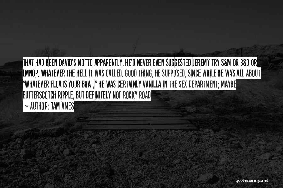 Tam Ames Quotes: That Had Been David's Motto Apparently. He'd Never Even Suggested Jeremy Try S&m Or B&d Or Lmnop. Whatever The Hell