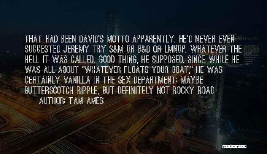 Tam Ames Quotes: That Had Been David's Motto Apparently. He'd Never Even Suggested Jeremy Try S&m Or B&d Or Lmnop. Whatever The Hell