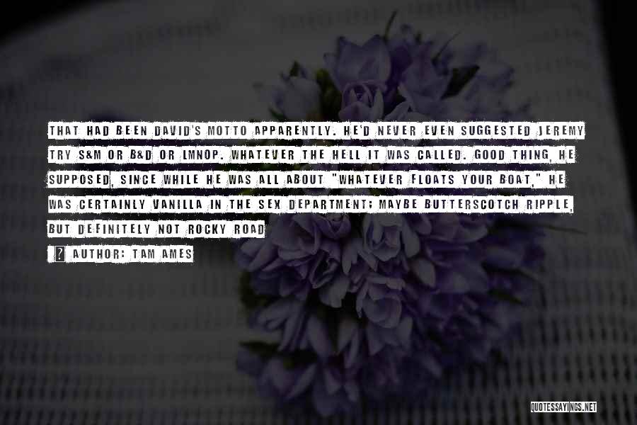 Tam Ames Quotes: That Had Been David's Motto Apparently. He'd Never Even Suggested Jeremy Try S&m Or B&d Or Lmnop. Whatever The Hell