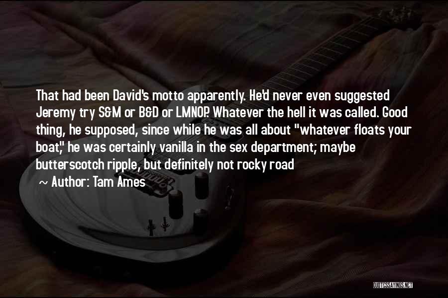 Tam Ames Quotes: That Had Been David's Motto Apparently. He'd Never Even Suggested Jeremy Try S&m Or B&d Or Lmnop. Whatever The Hell