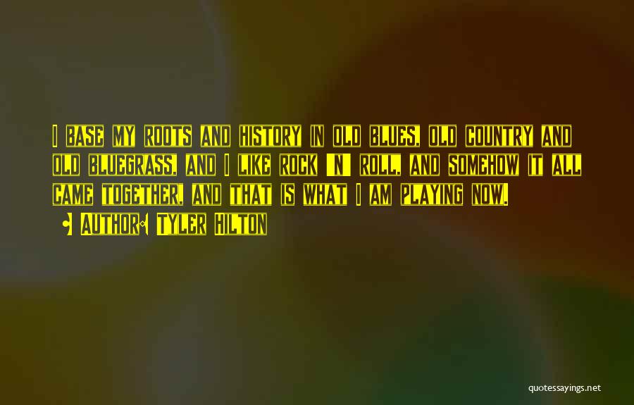 Tyler Hilton Quotes: I Base My Roots And History In Old Blues, Old Country And Old Bluegrass, And I Like Rock 'n' Roll,