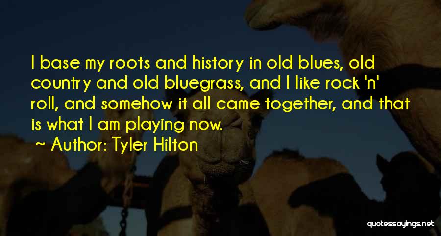 Tyler Hilton Quotes: I Base My Roots And History In Old Blues, Old Country And Old Bluegrass, And I Like Rock 'n' Roll,