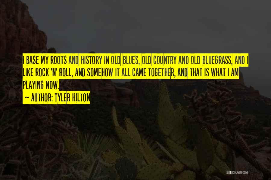 Tyler Hilton Quotes: I Base My Roots And History In Old Blues, Old Country And Old Bluegrass, And I Like Rock 'n' Roll,