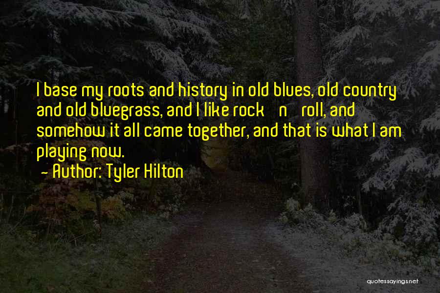 Tyler Hilton Quotes: I Base My Roots And History In Old Blues, Old Country And Old Bluegrass, And I Like Rock 'n' Roll,