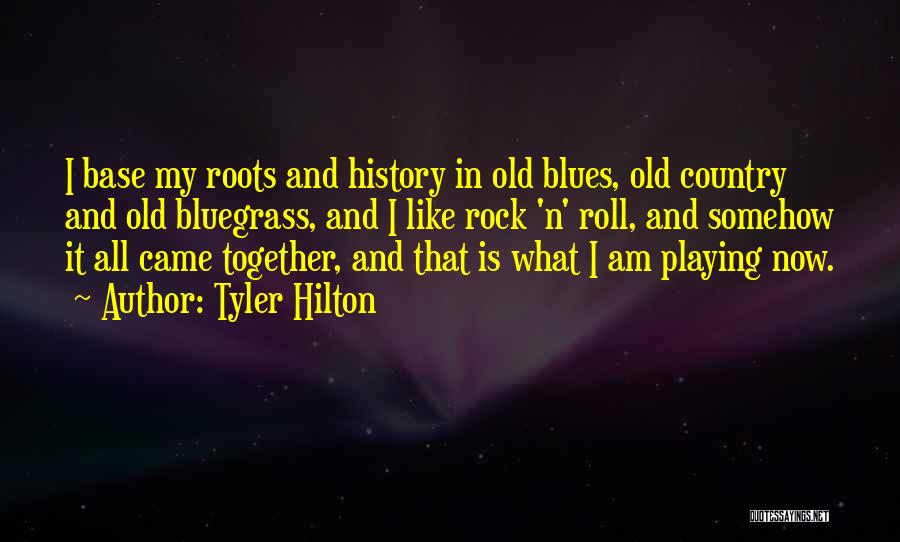 Tyler Hilton Quotes: I Base My Roots And History In Old Blues, Old Country And Old Bluegrass, And I Like Rock 'n' Roll,