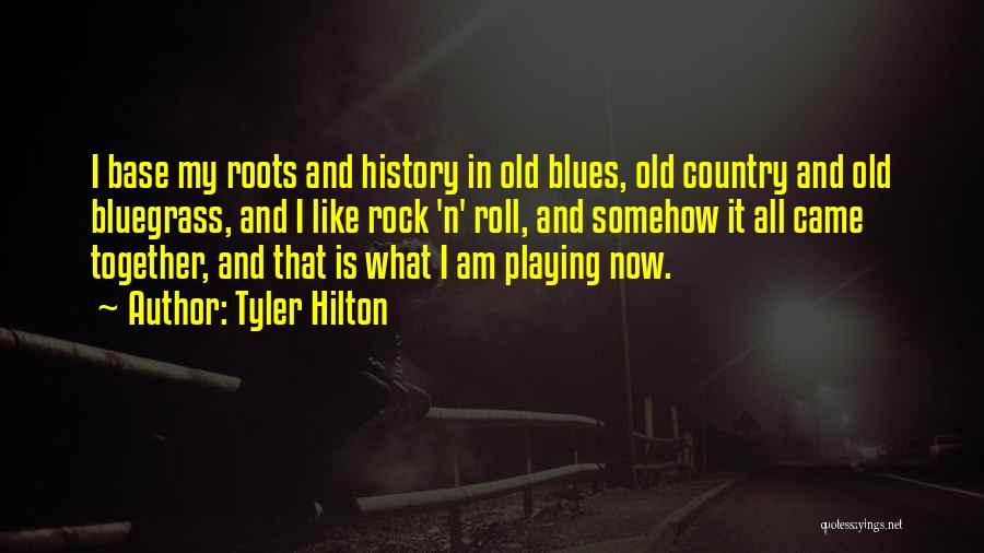 Tyler Hilton Quotes: I Base My Roots And History In Old Blues, Old Country And Old Bluegrass, And I Like Rock 'n' Roll,