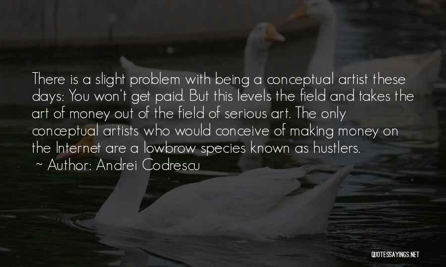 Andrei Codrescu Quotes: There Is A Slight Problem With Being A Conceptual Artist These Days: You Won't Get Paid. But This Levels The