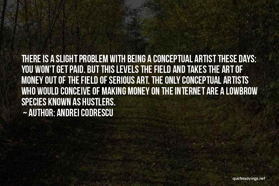 Andrei Codrescu Quotes: There Is A Slight Problem With Being A Conceptual Artist These Days: You Won't Get Paid. But This Levels The