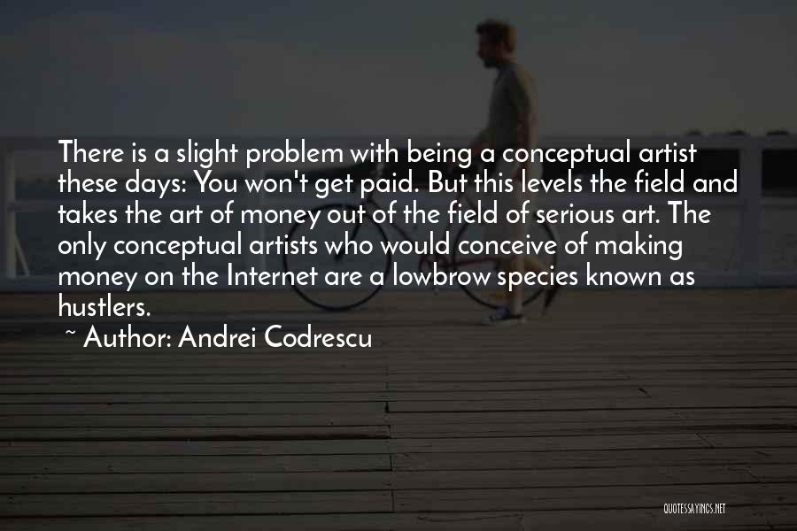 Andrei Codrescu Quotes: There Is A Slight Problem With Being A Conceptual Artist These Days: You Won't Get Paid. But This Levels The