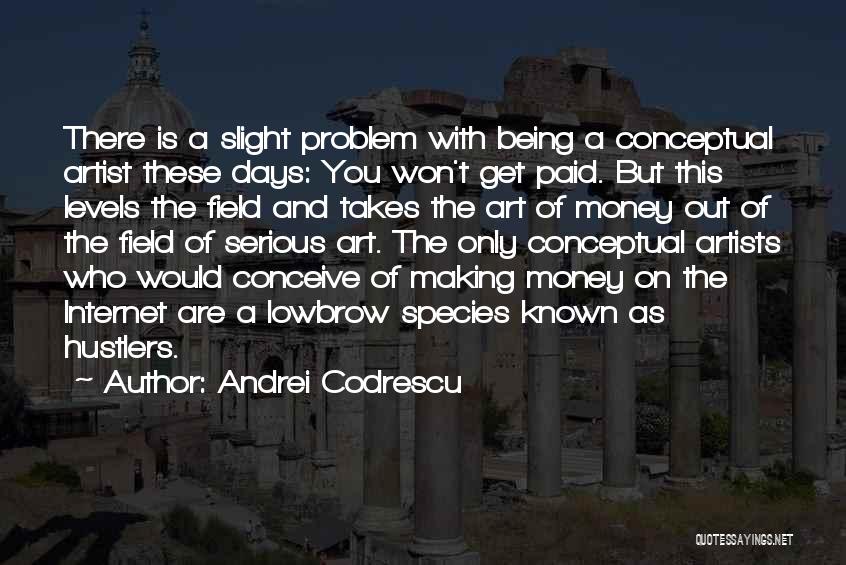 Andrei Codrescu Quotes: There Is A Slight Problem With Being A Conceptual Artist These Days: You Won't Get Paid. But This Levels The