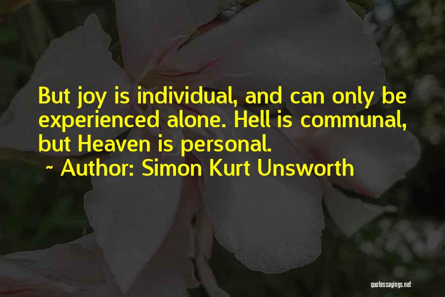 Simon Kurt Unsworth Quotes: But Joy Is Individual, And Can Only Be Experienced Alone. Hell Is Communal, But Heaven Is Personal.