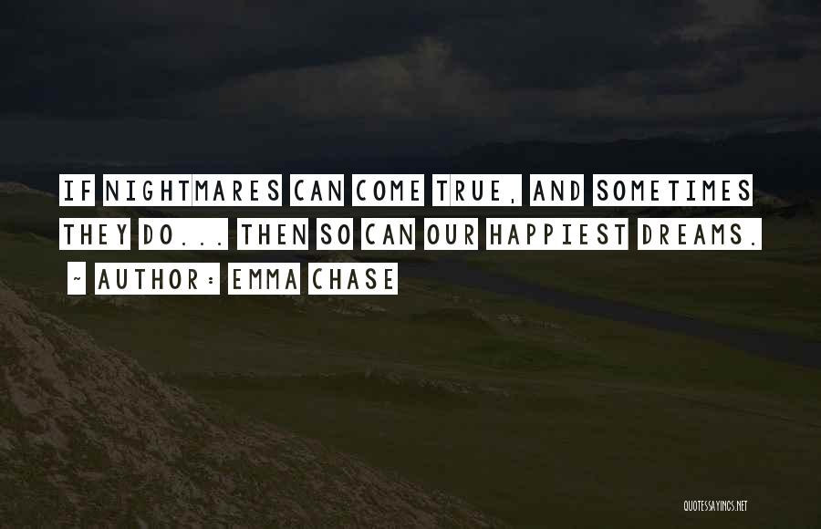 Emma Chase Quotes: If Nightmares Can Come True, And Sometimes They Do... Then So Can Our Happiest Dreams.