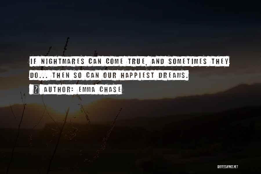 Emma Chase Quotes: If Nightmares Can Come True, And Sometimes They Do... Then So Can Our Happiest Dreams.