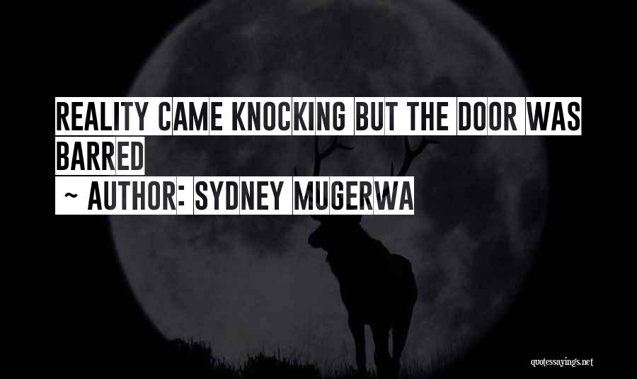 Sydney Mugerwa Quotes: Reality Came Knocking But The Door Was Barred