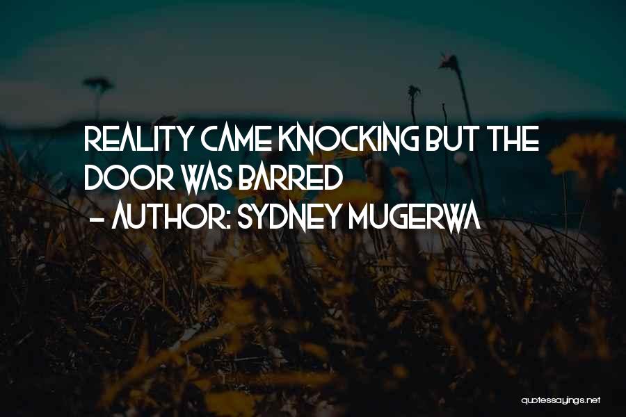 Sydney Mugerwa Quotes: Reality Came Knocking But The Door Was Barred