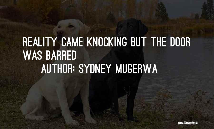 Sydney Mugerwa Quotes: Reality Came Knocking But The Door Was Barred