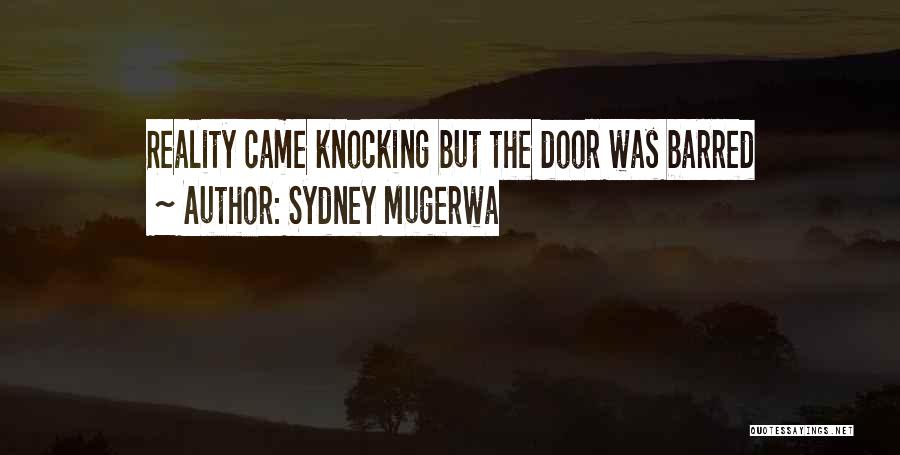 Sydney Mugerwa Quotes: Reality Came Knocking But The Door Was Barred