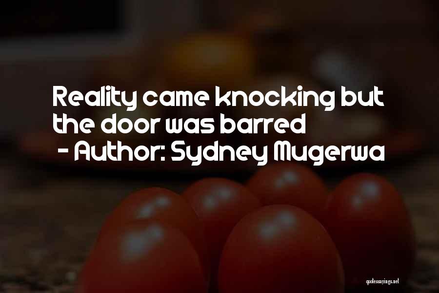 Sydney Mugerwa Quotes: Reality Came Knocking But The Door Was Barred