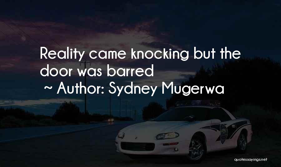 Sydney Mugerwa Quotes: Reality Came Knocking But The Door Was Barred