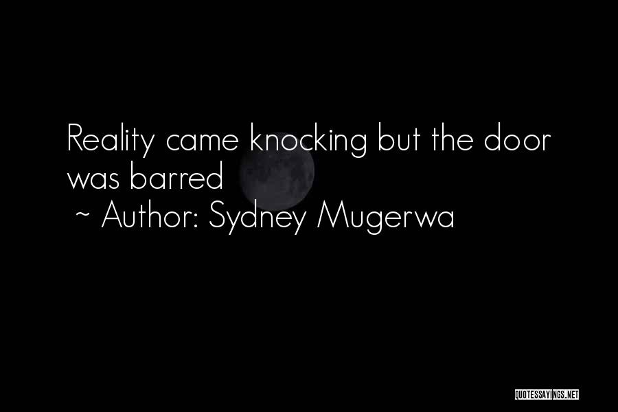 Sydney Mugerwa Quotes: Reality Came Knocking But The Door Was Barred