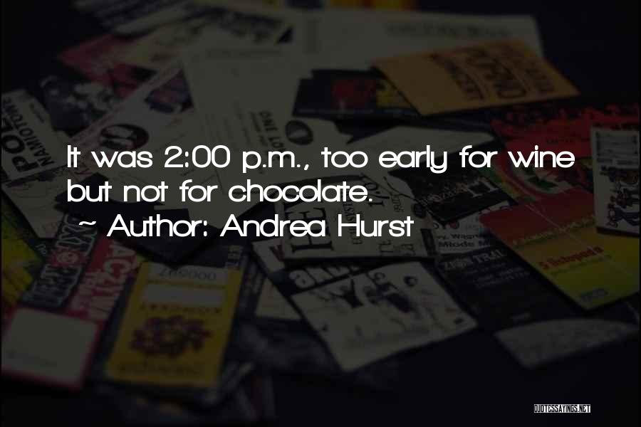 Andrea Hurst Quotes: It Was 2:00 P.m., Too Early For Wine But Not For Chocolate.