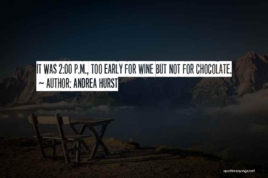 Andrea Hurst Quotes: It Was 2:00 P.m., Too Early For Wine But Not For Chocolate.