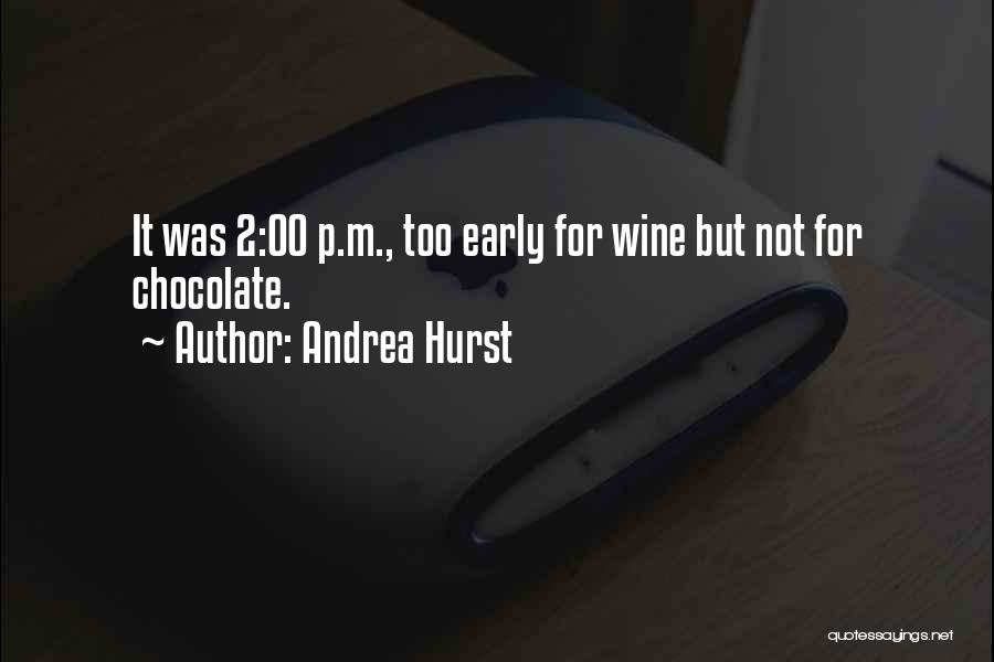 Andrea Hurst Quotes: It Was 2:00 P.m., Too Early For Wine But Not For Chocolate.