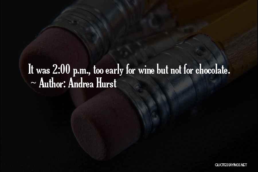 Andrea Hurst Quotes: It Was 2:00 P.m., Too Early For Wine But Not For Chocolate.