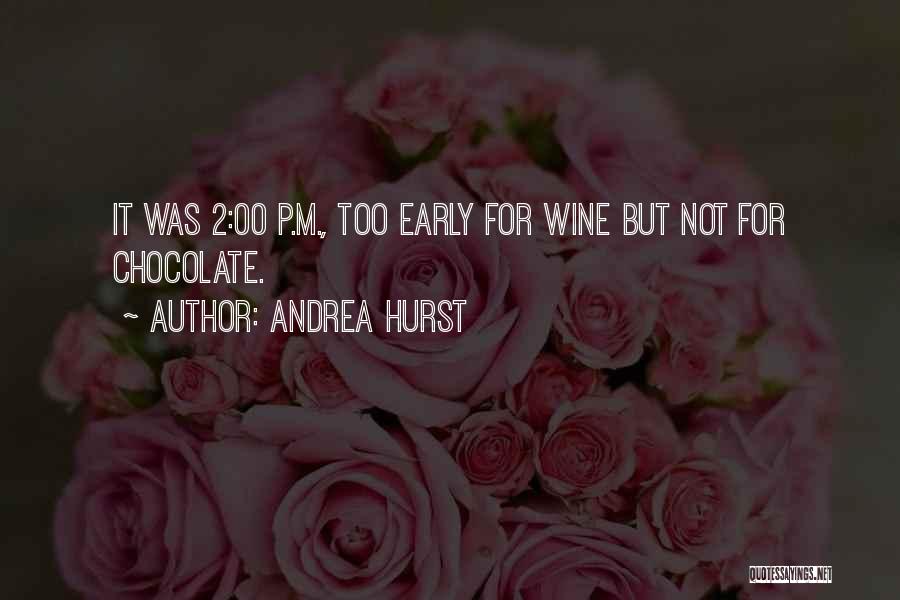 Andrea Hurst Quotes: It Was 2:00 P.m., Too Early For Wine But Not For Chocolate.