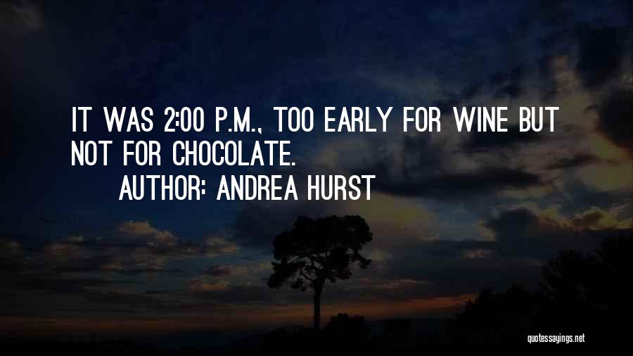 Andrea Hurst Quotes: It Was 2:00 P.m., Too Early For Wine But Not For Chocolate.