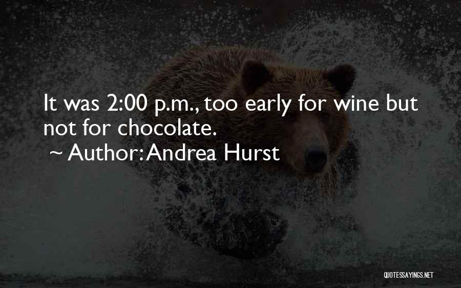 Andrea Hurst Quotes: It Was 2:00 P.m., Too Early For Wine But Not For Chocolate.