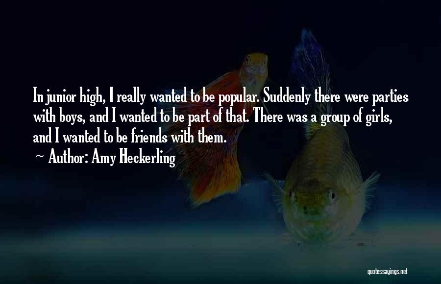 Amy Heckerling Quotes: In Junior High, I Really Wanted To Be Popular. Suddenly There Were Parties With Boys, And I Wanted To Be