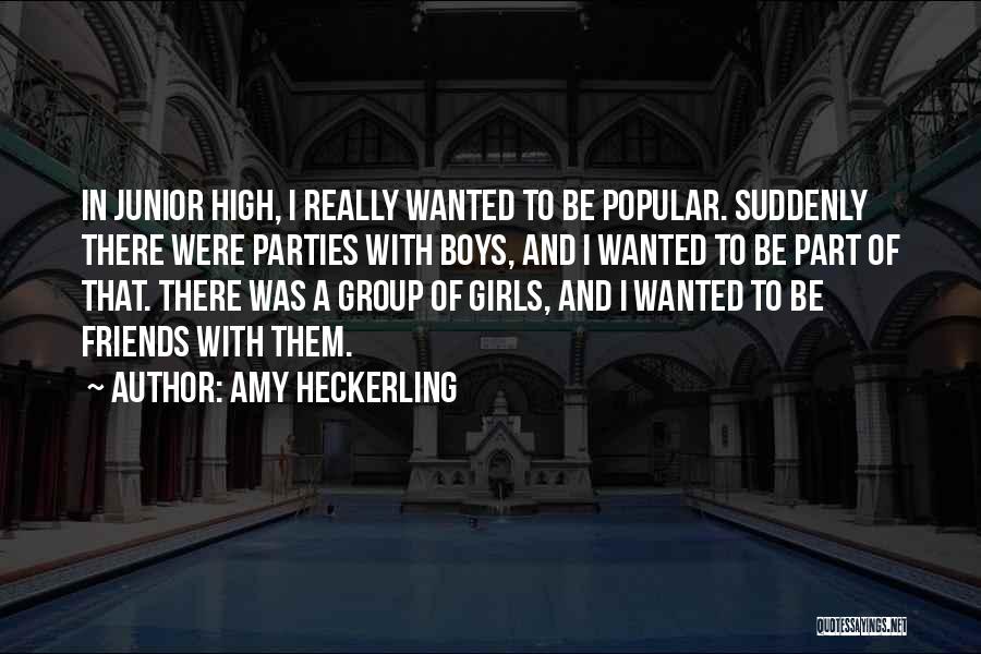 Amy Heckerling Quotes: In Junior High, I Really Wanted To Be Popular. Suddenly There Were Parties With Boys, And I Wanted To Be