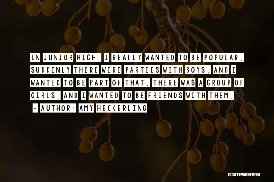 Amy Heckerling Quotes: In Junior High, I Really Wanted To Be Popular. Suddenly There Were Parties With Boys, And I Wanted To Be