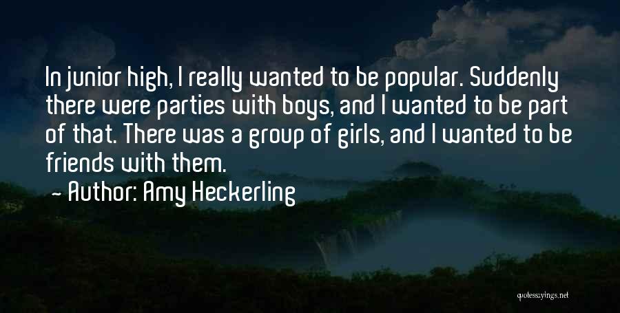 Amy Heckerling Quotes: In Junior High, I Really Wanted To Be Popular. Suddenly There Were Parties With Boys, And I Wanted To Be