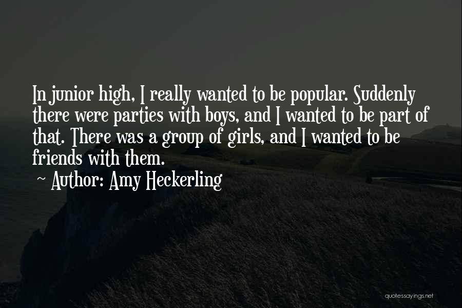 Amy Heckerling Quotes: In Junior High, I Really Wanted To Be Popular. Suddenly There Were Parties With Boys, And I Wanted To Be