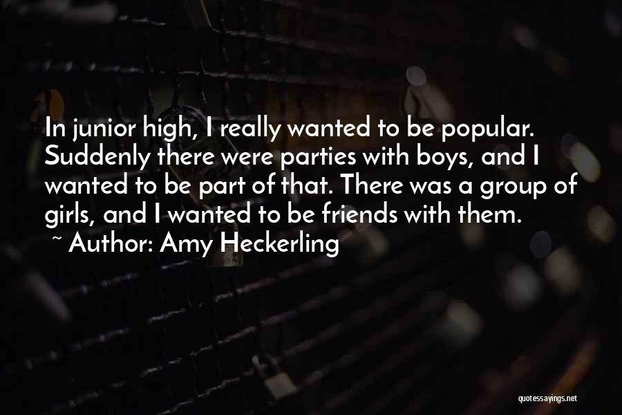 Amy Heckerling Quotes: In Junior High, I Really Wanted To Be Popular. Suddenly There Were Parties With Boys, And I Wanted To Be