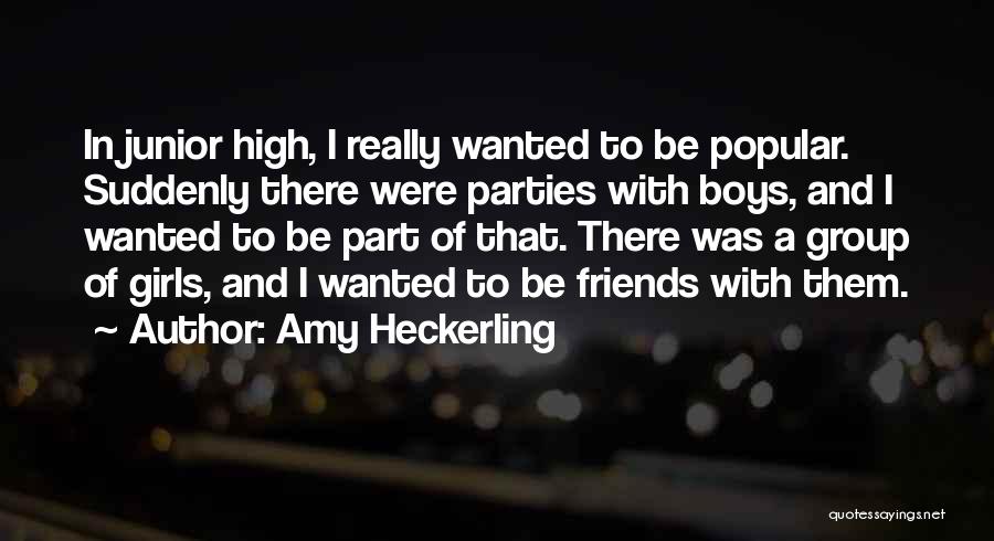 Amy Heckerling Quotes: In Junior High, I Really Wanted To Be Popular. Suddenly There Were Parties With Boys, And I Wanted To Be