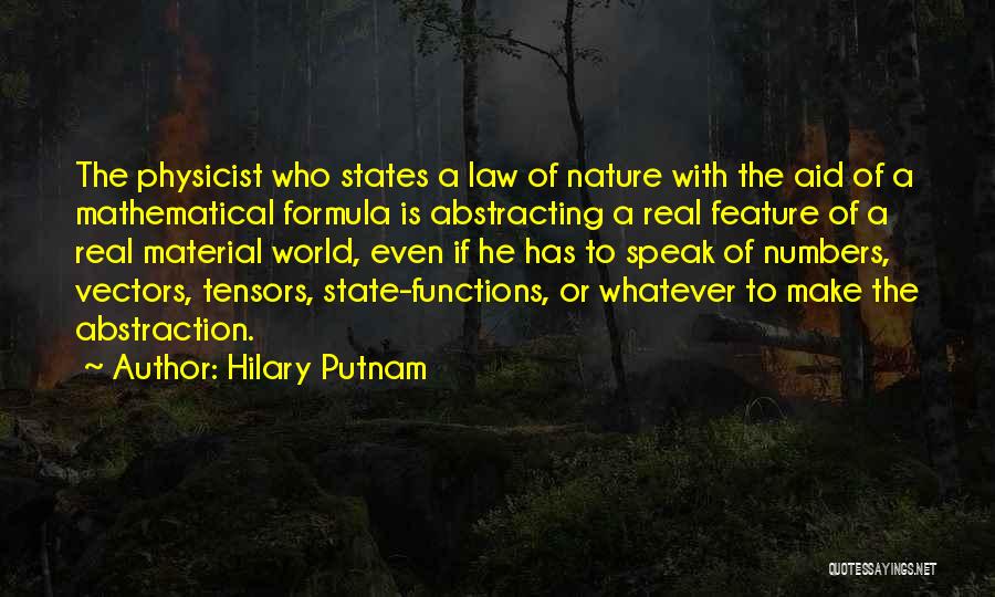 Hilary Putnam Quotes: The Physicist Who States A Law Of Nature With The Aid Of A Mathematical Formula Is Abstracting A Real Feature