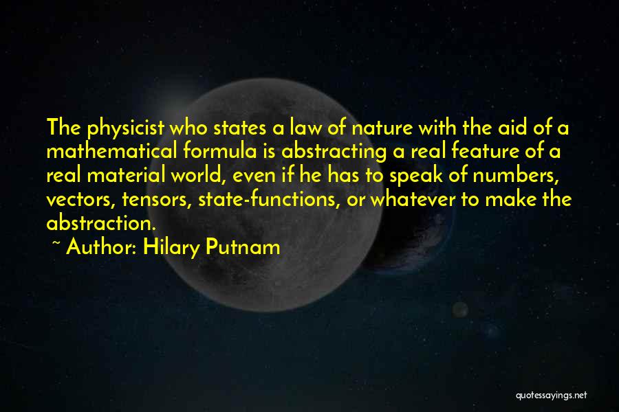 Hilary Putnam Quotes: The Physicist Who States A Law Of Nature With The Aid Of A Mathematical Formula Is Abstracting A Real Feature