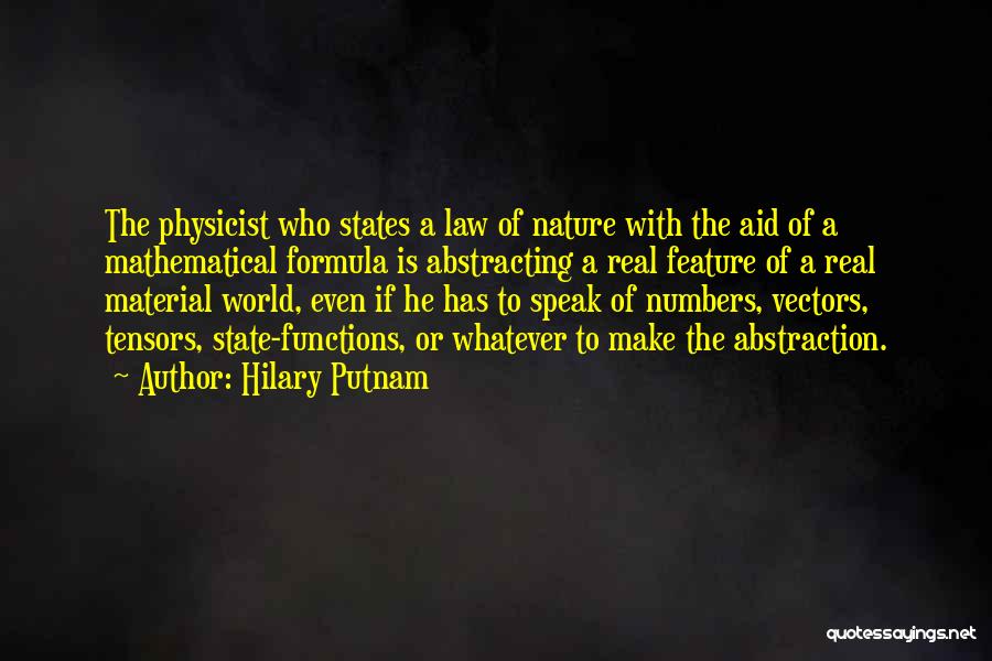 Hilary Putnam Quotes: The Physicist Who States A Law Of Nature With The Aid Of A Mathematical Formula Is Abstracting A Real Feature