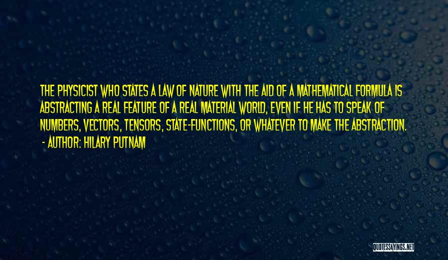 Hilary Putnam Quotes: The Physicist Who States A Law Of Nature With The Aid Of A Mathematical Formula Is Abstracting A Real Feature