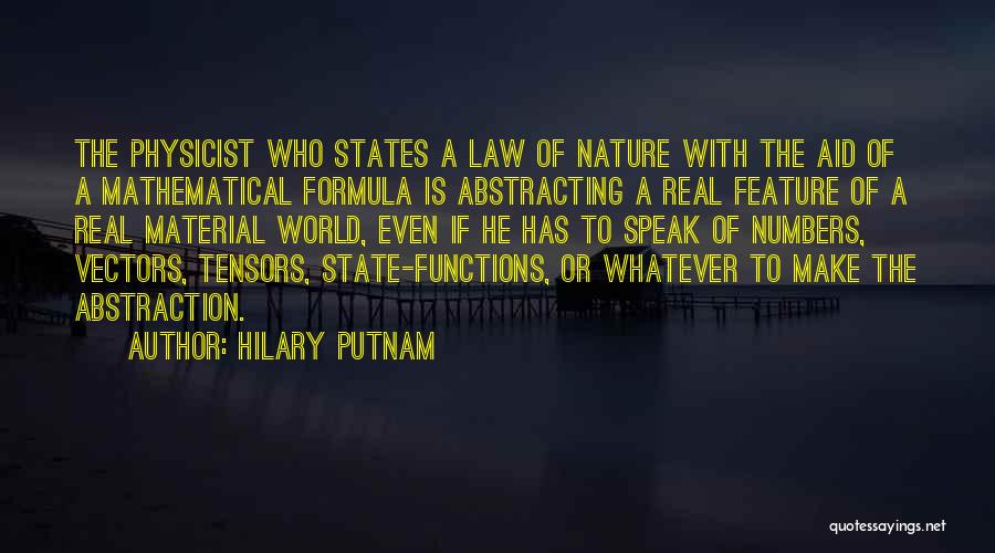 Hilary Putnam Quotes: The Physicist Who States A Law Of Nature With The Aid Of A Mathematical Formula Is Abstracting A Real Feature