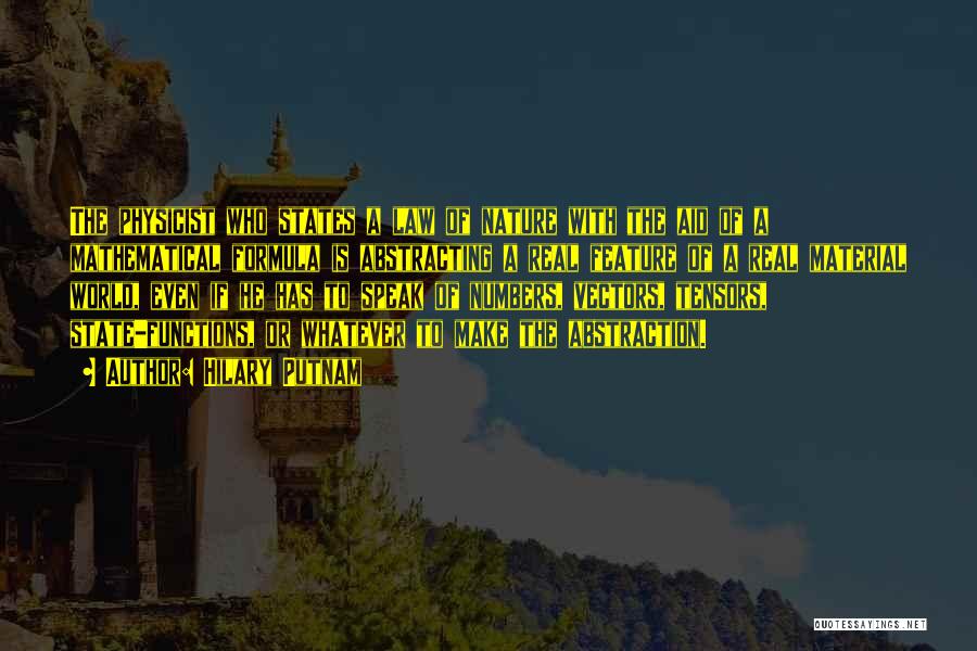 Hilary Putnam Quotes: The Physicist Who States A Law Of Nature With The Aid Of A Mathematical Formula Is Abstracting A Real Feature