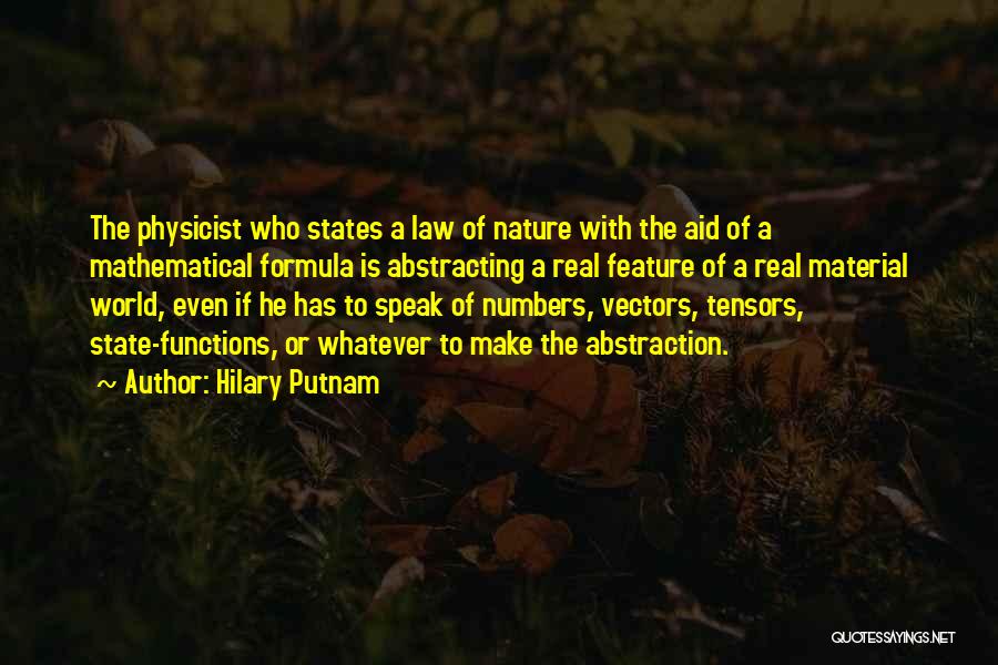 Hilary Putnam Quotes: The Physicist Who States A Law Of Nature With The Aid Of A Mathematical Formula Is Abstracting A Real Feature