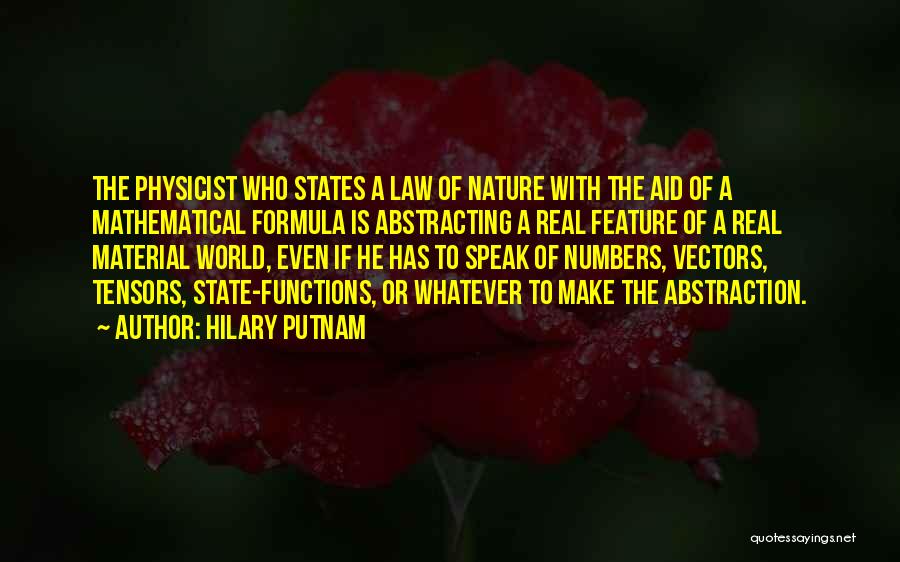 Hilary Putnam Quotes: The Physicist Who States A Law Of Nature With The Aid Of A Mathematical Formula Is Abstracting A Real Feature