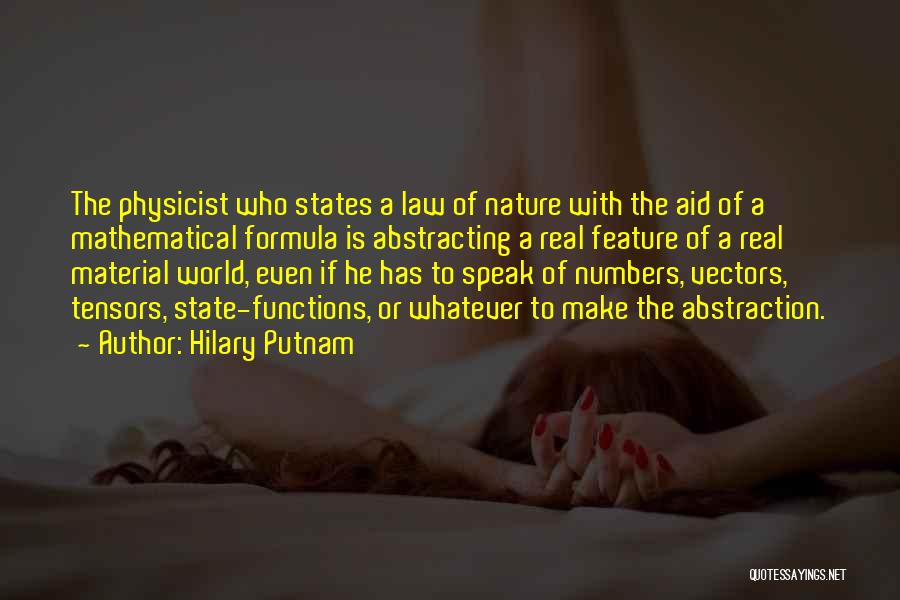 Hilary Putnam Quotes: The Physicist Who States A Law Of Nature With The Aid Of A Mathematical Formula Is Abstracting A Real Feature
