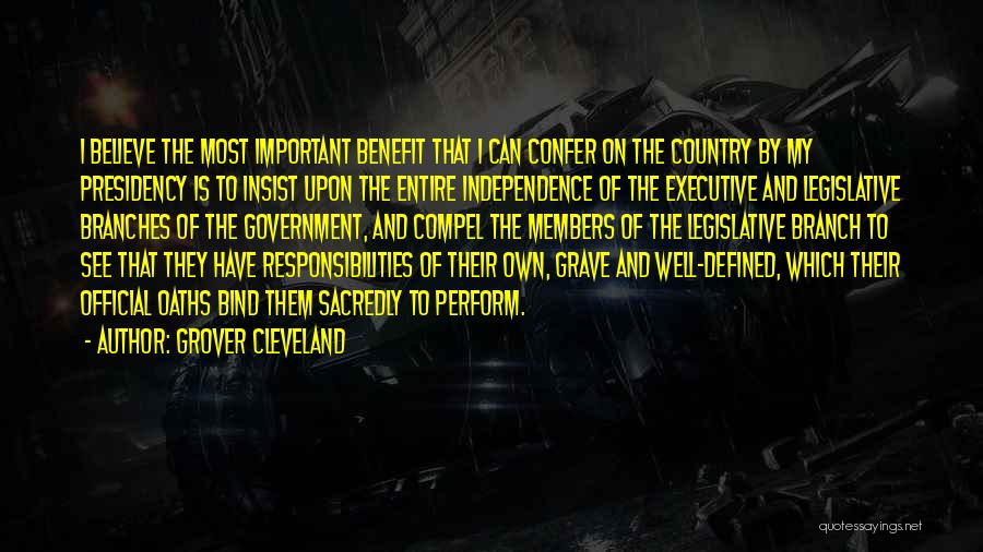 Grover Cleveland Quotes: I Believe The Most Important Benefit That I Can Confer On The Country By My Presidency Is To Insist Upon